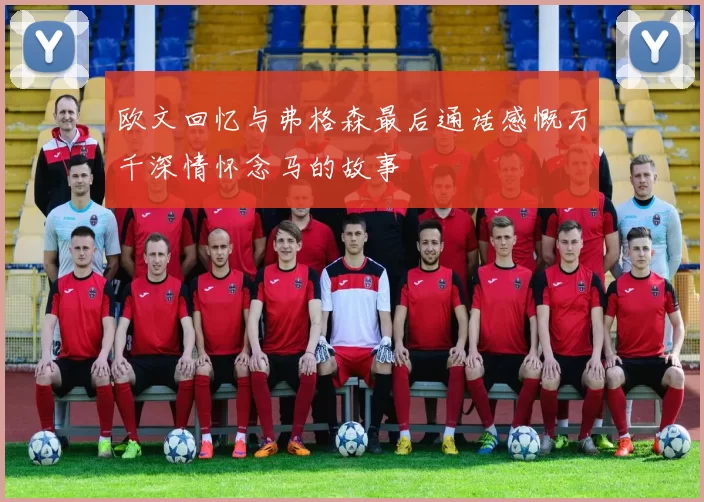 欧文回忆与弗格森最后通话感慨万千深情怀念马的故事