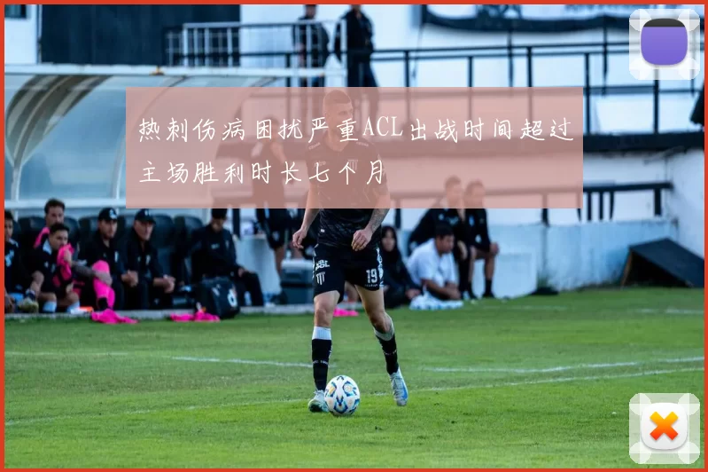 热刺伤病困扰严重ACL出战时间超过主场胜利时长七个月